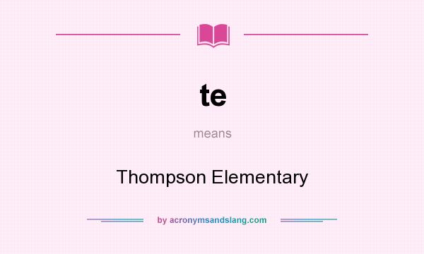 What does te mean? It stands for Thompson Elementary