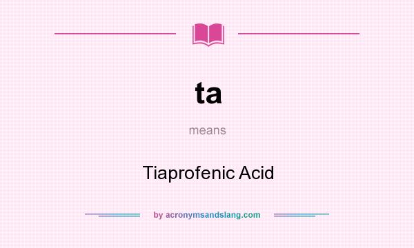 What does ta mean? It stands for Tiaprofenic Acid