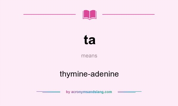 What does ta mean? It stands for thymine-adenine