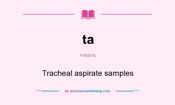 What does ta mean? It stands for Tracheal aspirate samples