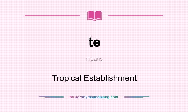 What does te mean? It stands for Tropical Establishment