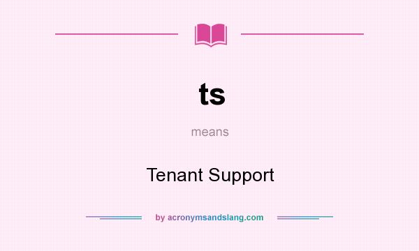 What does ts mean? It stands for Tenant Support