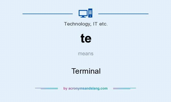 What does te mean? It stands for Terminal