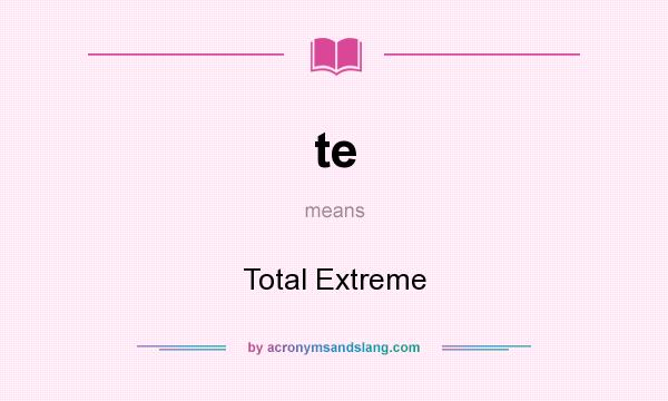 What does te mean? It stands for Total Extreme