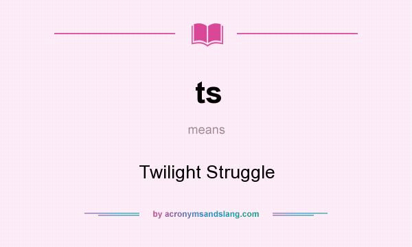 What does ts mean? It stands for Twilight Struggle