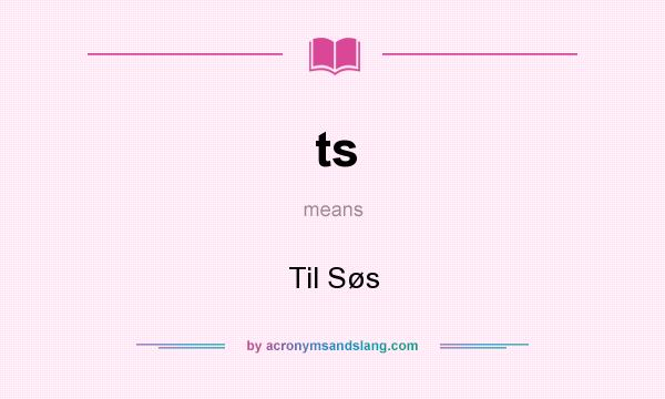 What does ts mean? It stands for Til Søs