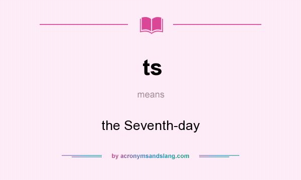 What does ts mean? It stands for the Seventh-day