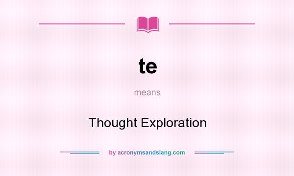 What does te mean? It stands for Thought Exploration