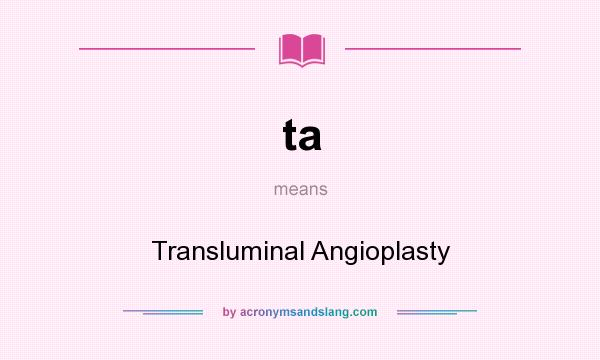 What does ta mean? It stands for Transluminal Angioplasty