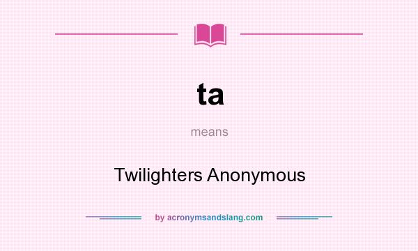 What does ta mean? It stands for Twilighters Anonymous