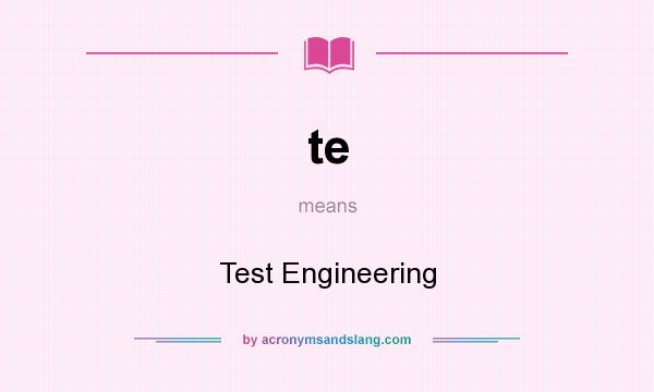 What does te mean? It stands for Test Engineering
