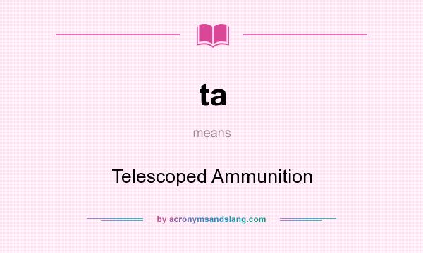 What does ta mean? It stands for Telescoped Ammunition