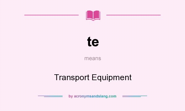 What does te mean? It stands for Transport Equipment