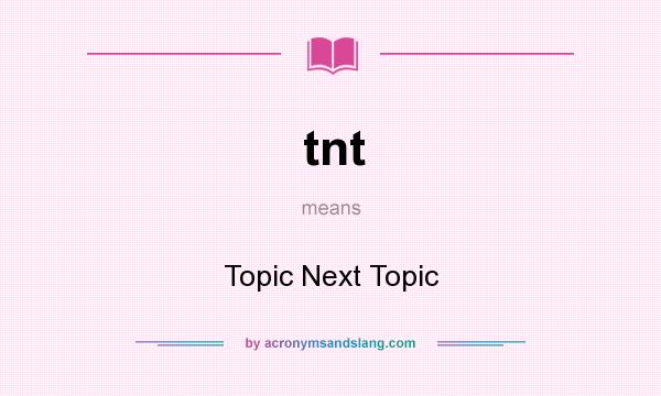 What does tnt mean? It stands for Topic Next Topic