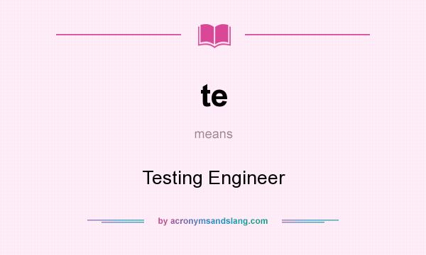 What does te mean? It stands for Testing Engineer