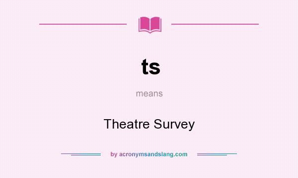 What does ts mean? It stands for Theatre Survey