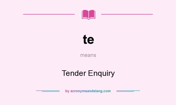 What does te mean? It stands for Tender Enquiry