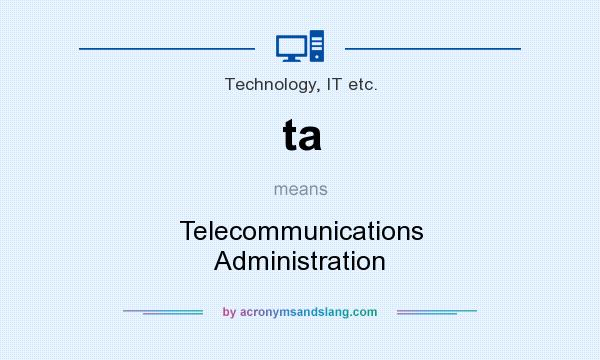 What does ta mean? It stands for Telecommunications Administration