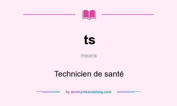 What does ts mean? It stands for Technicien de santé