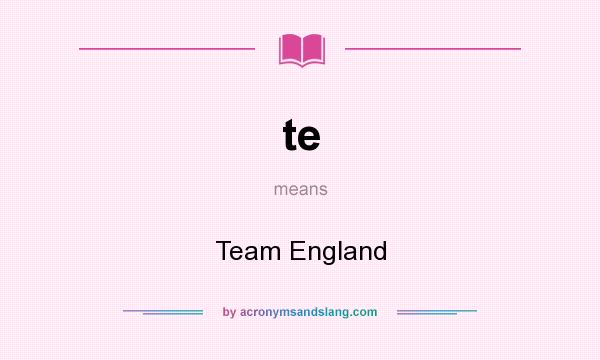 What does te mean? It stands for Team England
