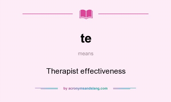 What does te mean? It stands for Therapist effectiveness