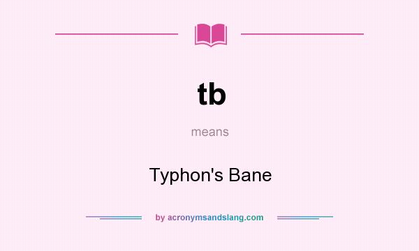 What does tb mean? It stands for Typhon`s Bane