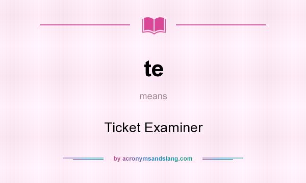 What does te mean? It stands for Ticket Examiner