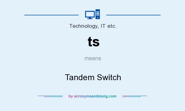 What does ts mean? It stands for Tandem Switch