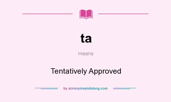 What does ta mean? It stands for Tentatively Approved