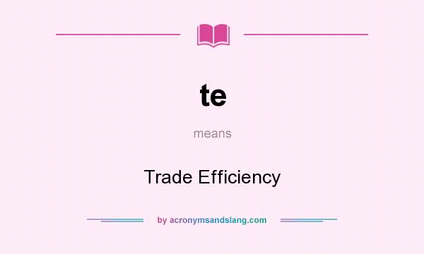 What does te mean? It stands for Trade Efficiency