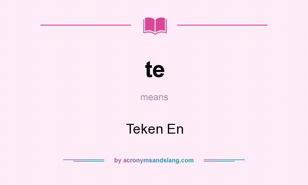 What does te mean? It stands for Teken En