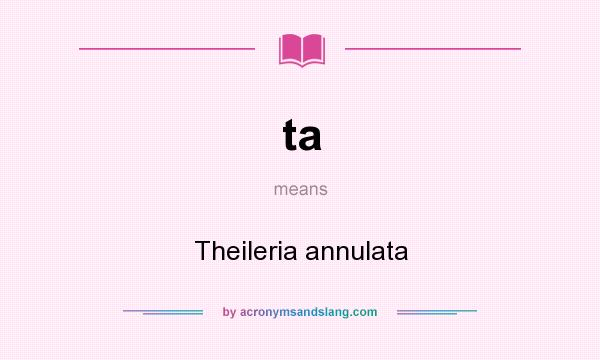 What does ta mean? It stands for Theileria annulata