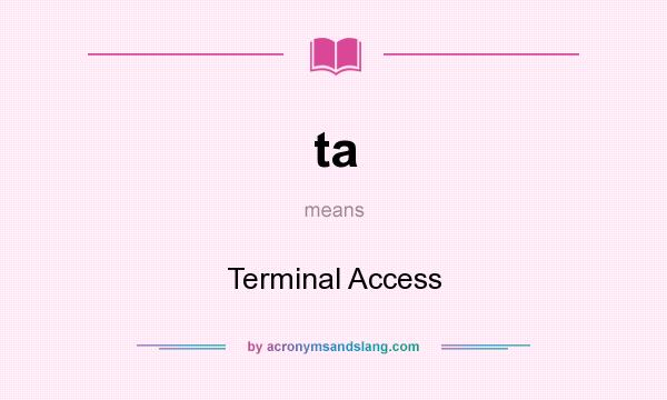 What does ta mean? It stands for Terminal Access