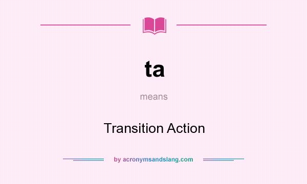 What does ta mean? It stands for Transition Action