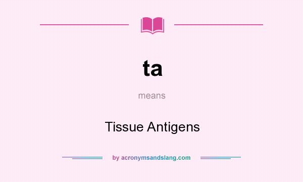 What does ta mean? It stands for Tissue Antigens