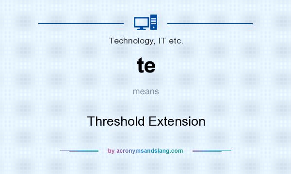 What does te mean? It stands for Threshold Extension