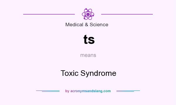 What does ts mean? It stands for Toxic Syndrome