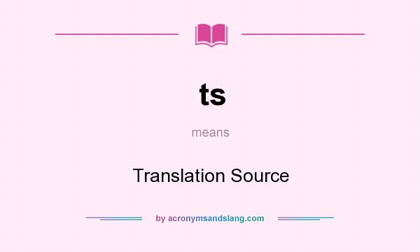 What does ts mean? It stands for Translation Source