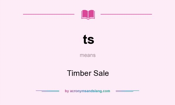 What does ts mean? It stands for Timber Sale