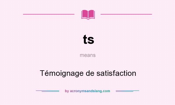 What does ts mean? It stands for Témoignage de satisfaction