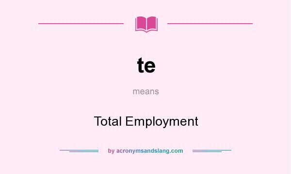 What does te mean? It stands for Total Employment