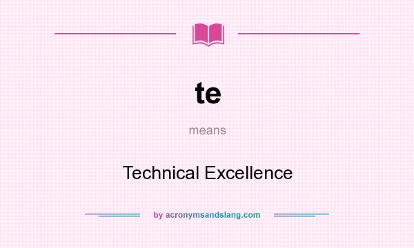 What does te mean? It stands for Technical Excellence