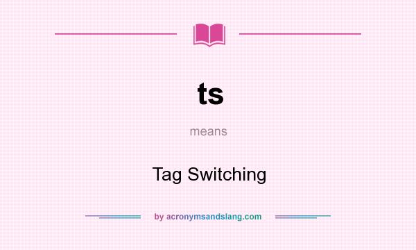 What does ts mean? It stands for Tag Switching