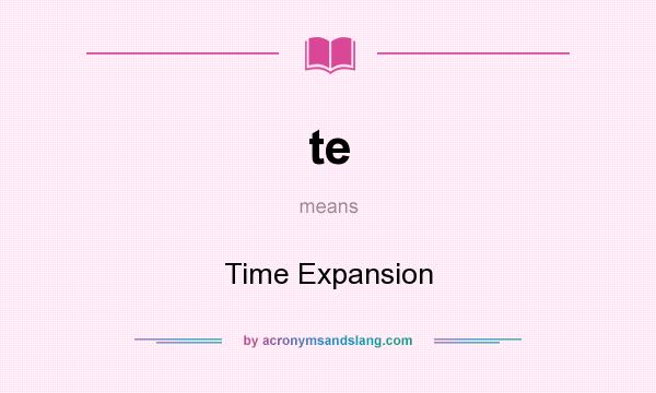 What does te mean? It stands for Time Expansion