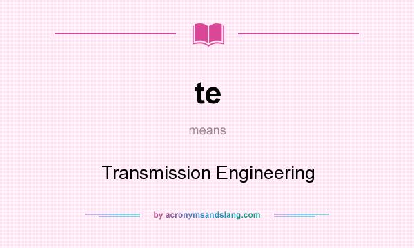 What does te mean? It stands for Transmission Engineering