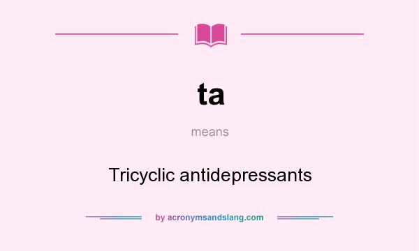 What does ta mean? It stands for Tricyclic antidepressants