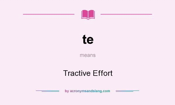 What does te mean? It stands for Tractive Effort