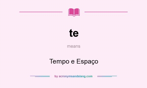 What does te mean? It stands for Tempo e Espaço
