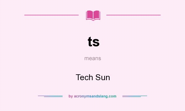 What does ts mean? It stands for Tech Sun