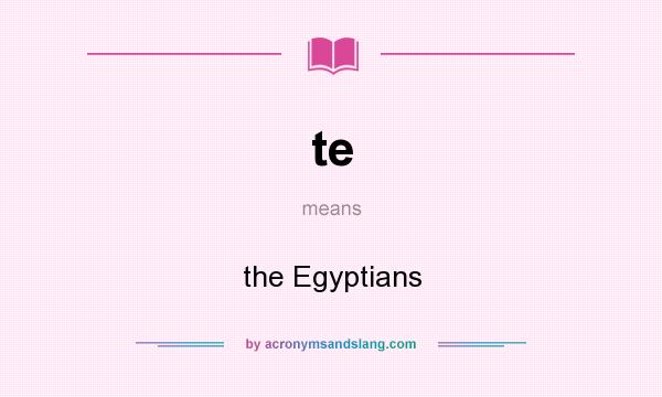 What does te mean? It stands for the Egyptians